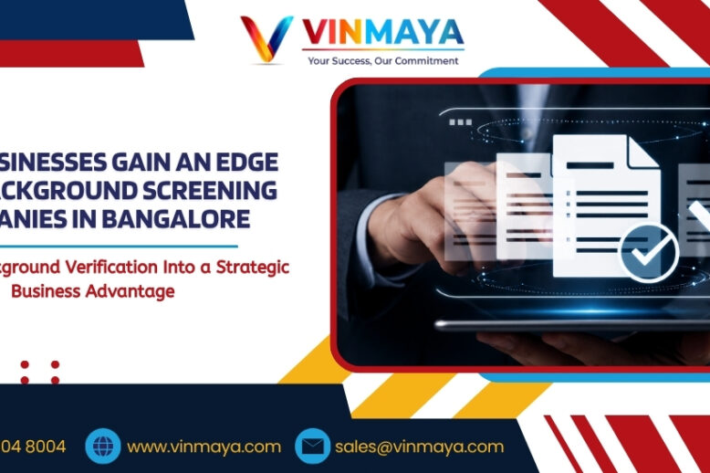 How Businesses Gain an Edge with Background Screening Companies in Bangalore