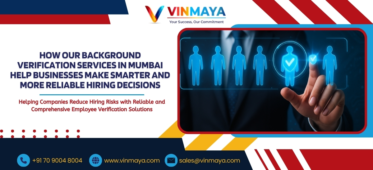 How Our Background Verification Services in Mumbai Help Businesses Make Smarter and More Reliable Hiring Decisions